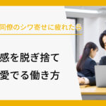 仕事しない同僚のシワ寄せに疲れたら。不公平感を脱ぎ捨て自分を愛でる働き方