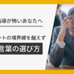 部下への指導が怖いあなたへ。ハラスメントの境界線を越えず「伝わる」言葉の選び方